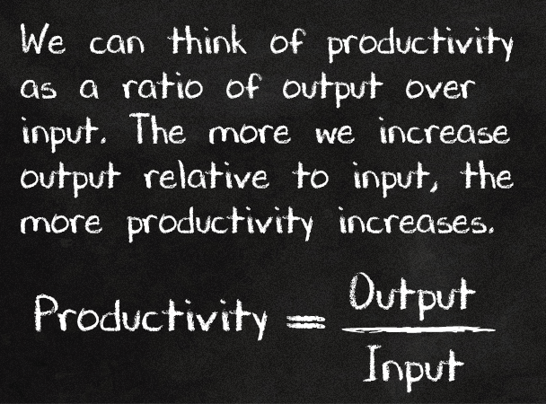 We can think of productivity as a ratio of output over input.¦  The more we increase output relative to input, the more productivity increases.