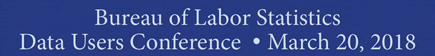 Bureau of Labor Statistics Data Users Conference, March 20, 2018